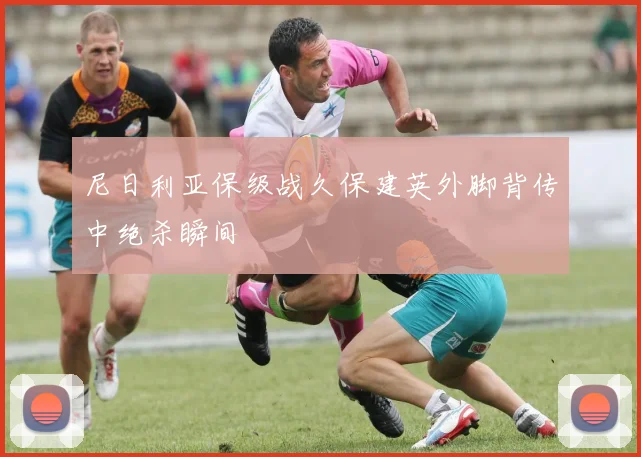 尼日利亚保级战久保建英外脚背传中绝杀瞬间