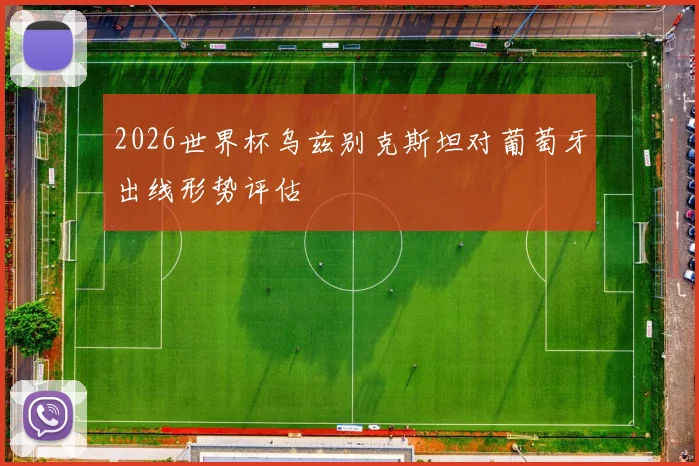 2026世界杯乌兹别克斯坦对葡萄牙出线形势评估