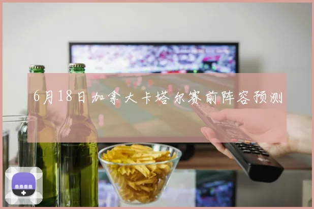 6月18日加拿大卡塔尔赛前阵容预测