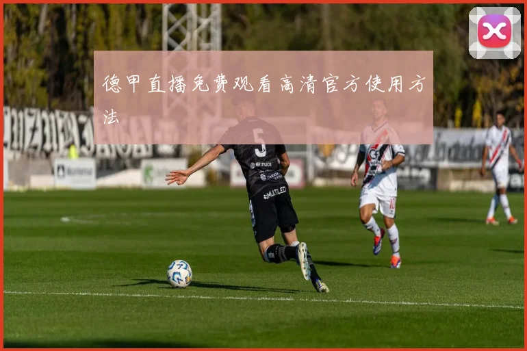 德甲直播免费观看高清官方使用方法